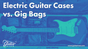 Electric guitar cases vs. gig bags